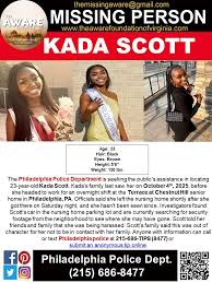 The AWARE - ***MISSING*** PHILADELPHIA, PA The Philadelphia Police  Department is seeking the public's assistance in locating 23-year-old Kada  Scott. Kada's family last saw her on October 4th, 2025, before she headed