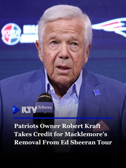 Robert Kraft says he helped pressure Ed Sheeran’s tour to drop Macklemore after the rapper’s recent pro-Palestinian performance at MetLif…