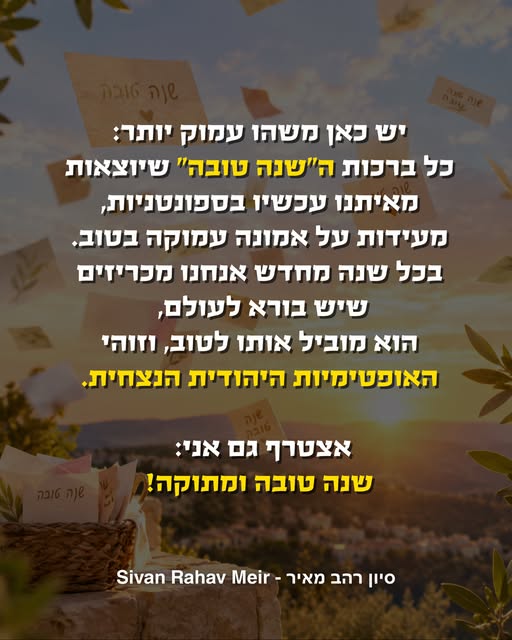 תסתכלו רגע על כל האיחולים לראש השנה, שנשלחים כעת בלי הפסקה: מהבנק, מגן הילדים, מכל אדם ברשימת אנשי הקשר שלכם... אפשר להסתכל על זה בציניות…