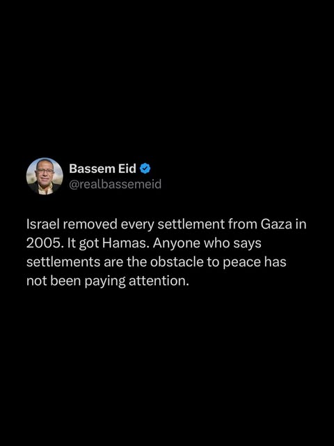 Israel removed every settlement from Gaza in 2005. It got Hamas. Anyone who says settlements are the obstacle to peace has not been payin…