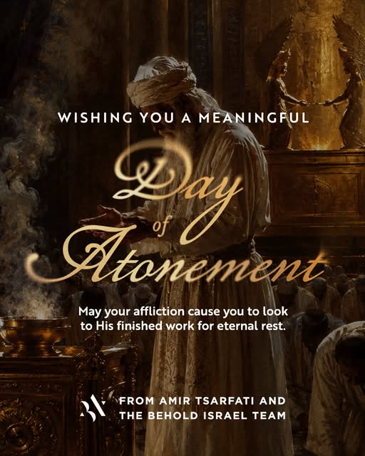 Wishing you a meaningful Day of Atonement from Amir & the Behold Israel Team. May your affliction cause you to look to His finished work…